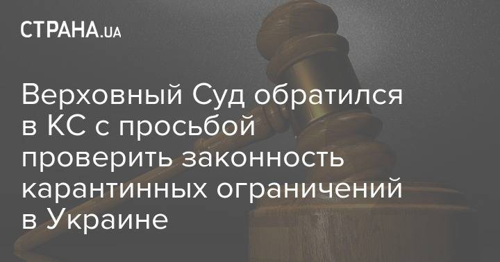 Верховный Суд обратился в КС с просьбой проверить законность карантинных ограничений в Украине - strana.ua - Украина