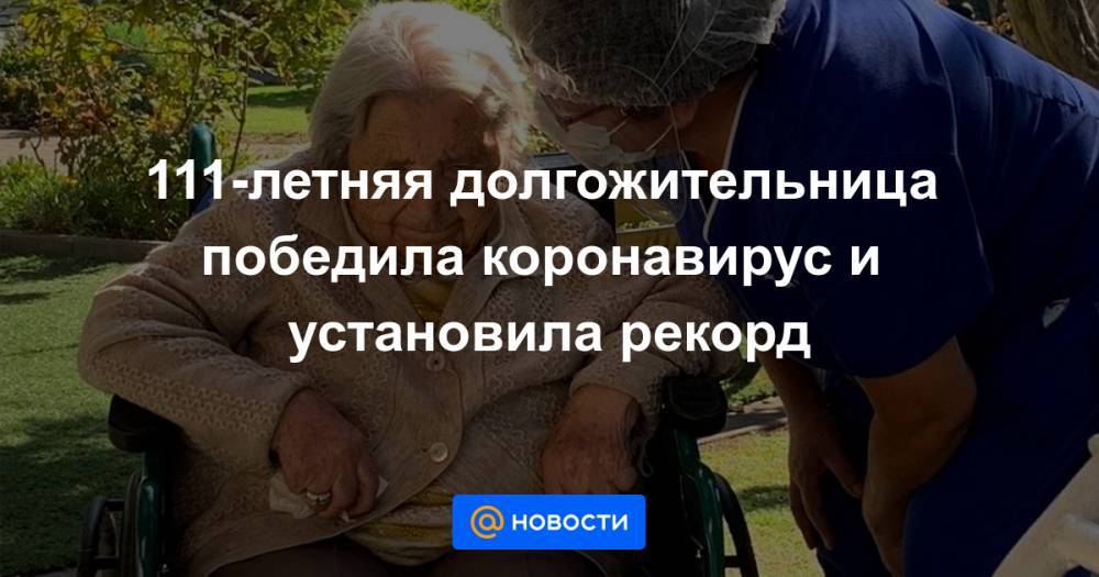111-летняя долгожительница победила коронавирус и установила рекорд - news.mail.ru