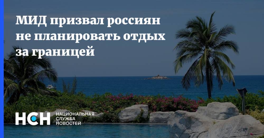 МИД призвал россиян не планировать отдых за границей - nsn.fm - Россия - Евросоюз