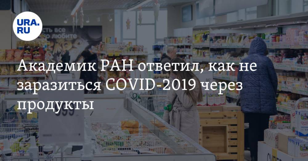 Феликс Ершов - Академик РАН ответил, как не заразиться COVID-2019 через продукты - ura.news - Россия