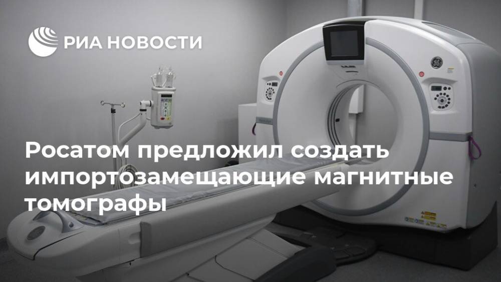 Росатом предложил создать импортозамещающие магнитные томографы - ria.ru - Россия - Санкт-Петербург - Москва