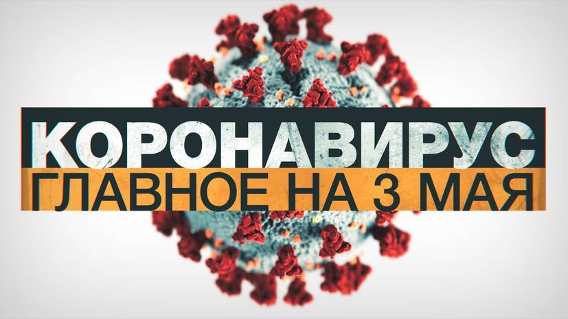 Джонс Хопкинс - Коронавирус в России и мире: главные новости о распространении COVID-19 к 3 мая - russian.rt.com - Россия