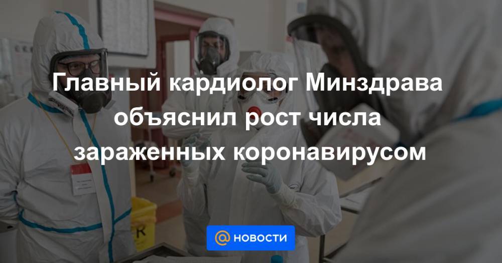 Главный кардиолог Минздрава объяснил рост числа зараженных коронавирусом - news.mail.ru - Россия
