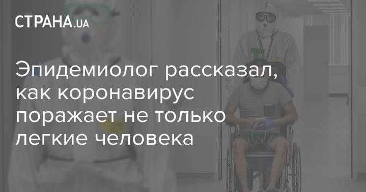 Николай Брико - Эпидемиолог рассказал, как коронавирус поражает не только легкие человека - strana.ua - Россия
