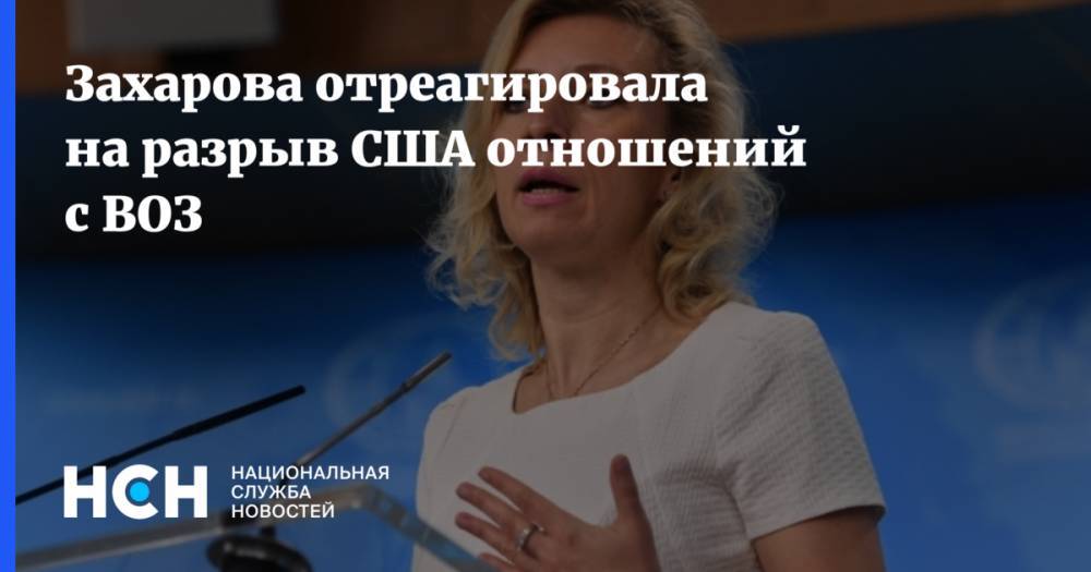 Мария Захарова - Захарова отреагировала на разрыв США отношений с ВОЗ - nsn.fm - Сша