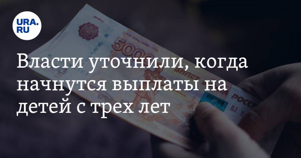 Власти уточнили, когда начнутся выплаты на детей с трех лет - ura.news - Россия