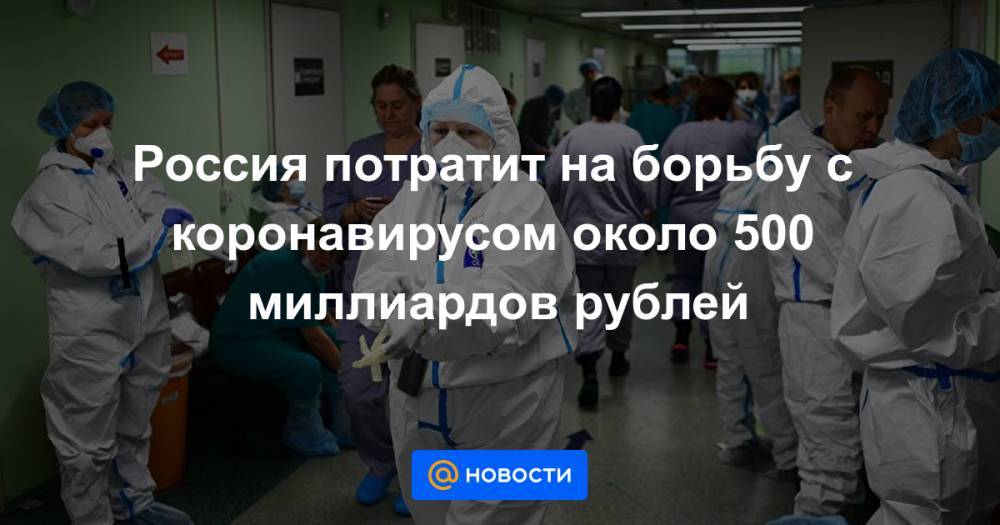 Россия потратит на борьбу с коронавирусом около 500 миллиардов рублей - news.mail.ru - Россия