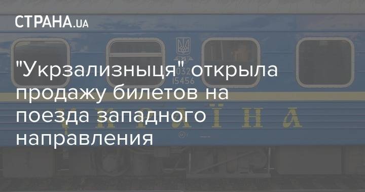 "Укрзализныця" открыла продажу билетов на поезда западного направления - strana.ua - Укрзализныця