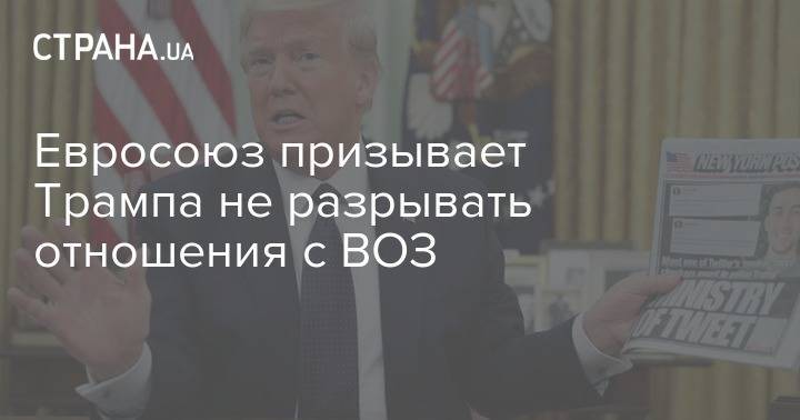 Дональд Трамп - Жозеп Боррель - Евросоюз призывает Трампа не разрывать отношения с ВОЗ - strana.ua - Сша - Евросоюз