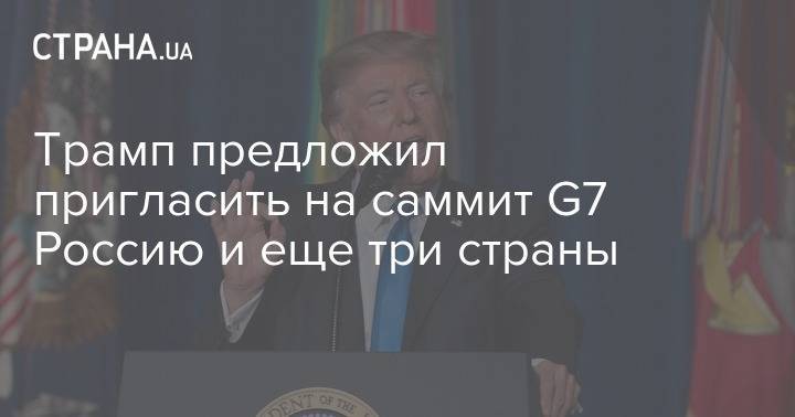 Дональд Трамп - Трамп предложил пригласить на саммит G7 Россию и еще три страны - strana.ua - Россия - Сша - республика Крым - Австралия - Индия - Южная Корея