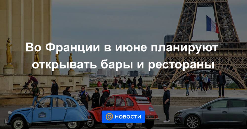 Эдуард Филипп - Во Франции в июне планируют открывать бары и рестораны - news.mail.ru - Франция