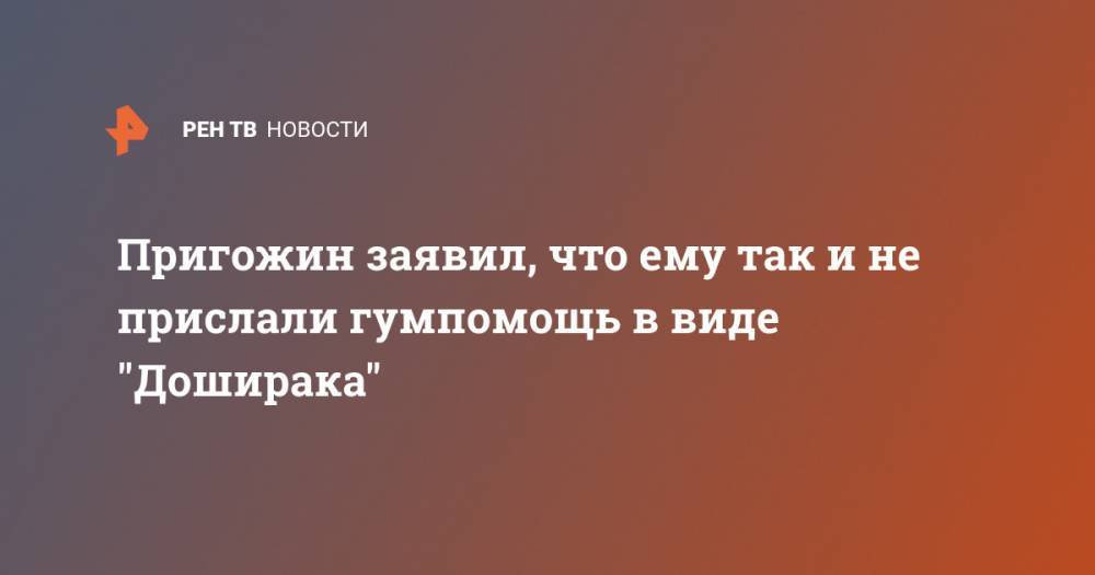 Иосиф Пригожин - Валерия Пригожин - Пригожин заявил, что ему так и не прислали гумпомощь в виде "Доширака" - ren.tv - Россия