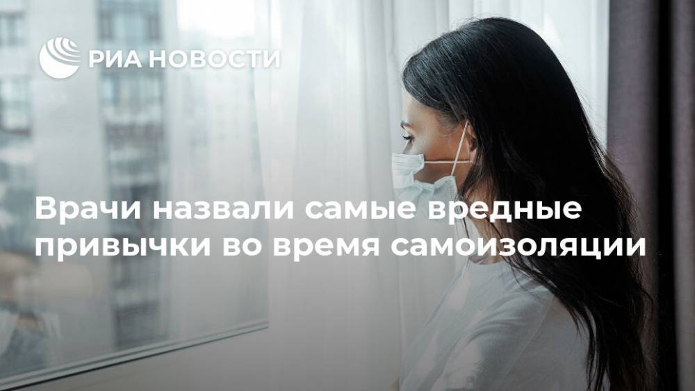 Александра Кириленко - Врачи назвали самые вредные привычки во время самоизоляции - ria.ru - Россия - Москва