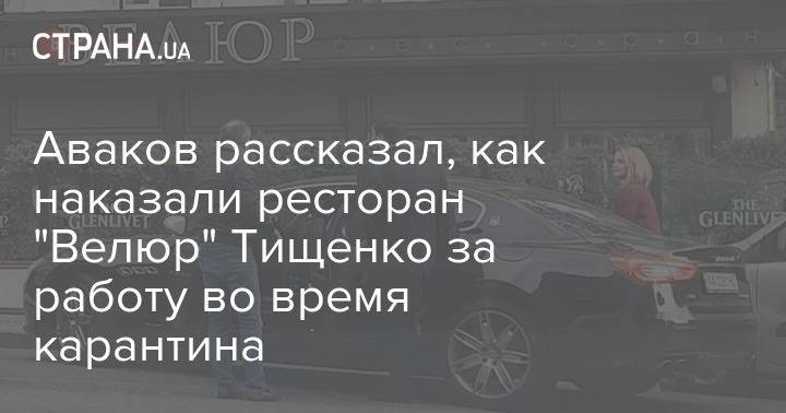 Арсен Аваков - Николай Тищенко - Аваков рассказал, как наказали ресторан "Велюр" Тищенко за работу во время карантина - strana.ua