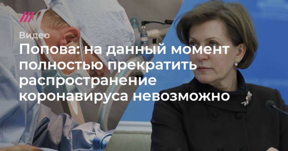 Попова: на данный момент полностью прекратить распространение коронавируса невозможно - tvrain.ru - Россия