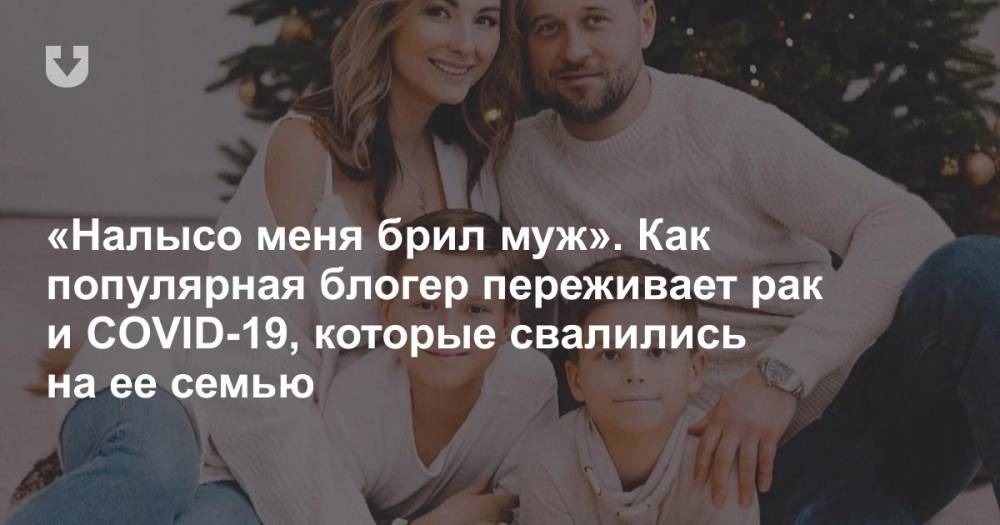 Надежда Мелешко - «Налысо меня брил муж». Как популярная блогер переживает рак и COVID-19, которые свалились на ее семью - news.tut.by