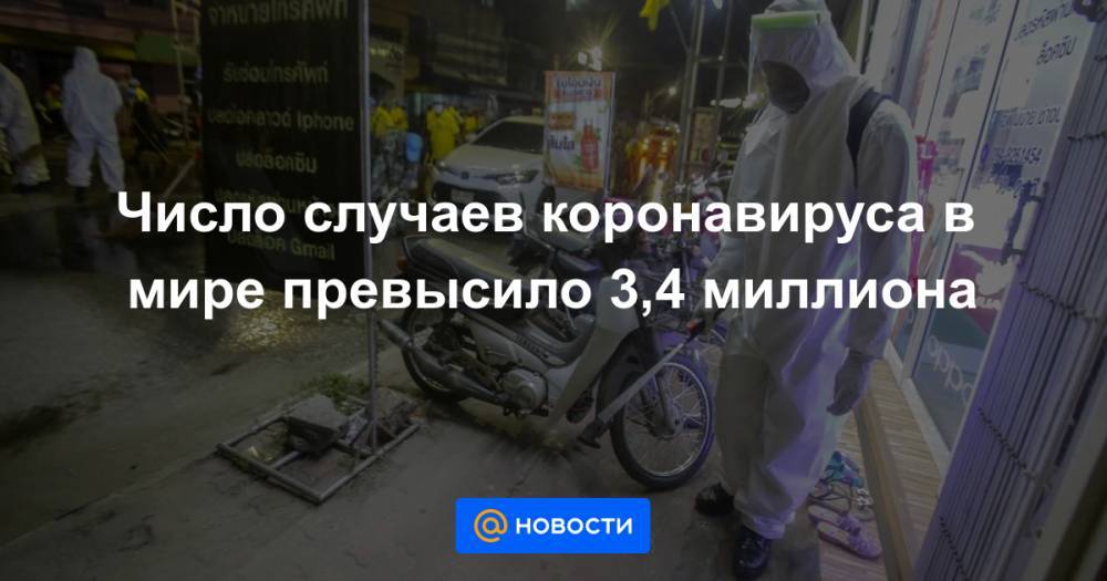 Число случаев коронавируса в мире превысило 3,4 миллиона - news.mail.ru