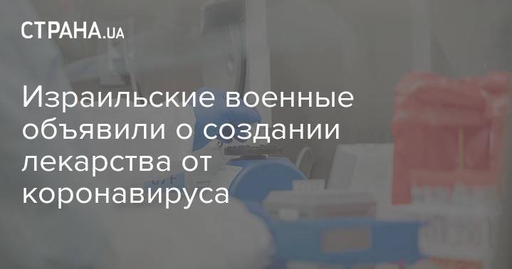 Израильские военные объявили о создании лекарства от коронавируса - strana.ua