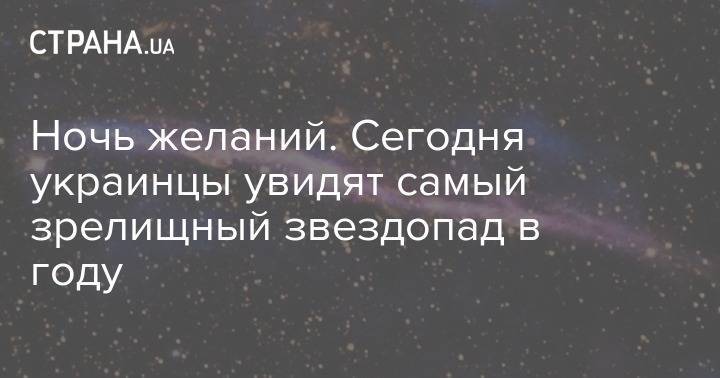 Ночь желаний. Сегодня украинцы увидят самый зрелищный звездопад в году - strana.ua