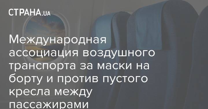 Международная ассоциация воздушного транспорта за маски на борту и против пустого кресла между пассажирами - strana.ua