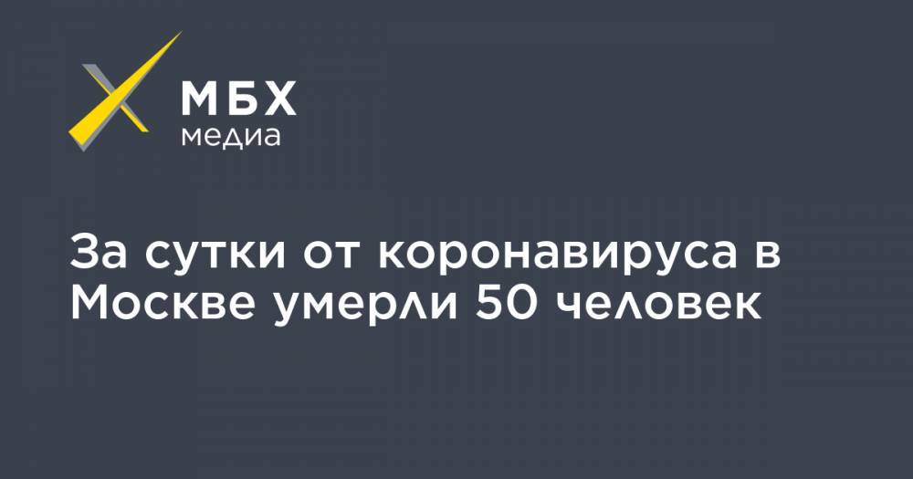 За сутки от коронавируса в Москве умерли 50 человек - mbk.news - Москва