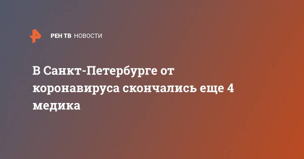В Санкт-Петербурге от коронавируса скончались еще 4 медика - ren.tv - Санкт-Петербург