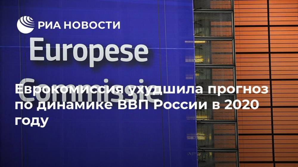 Еврокомиссия ухудшила прогноз по динамике ВВП России в 2020 году - ria.ru - Россия - Москва