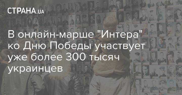 В онлайн-марше "Интера" ко Дню Победы участвует уже более 300 тысяч украинцев - strana.ua