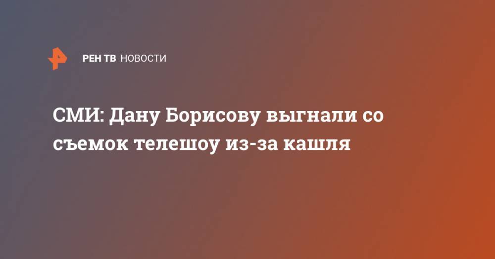 Дана Борисова - СМИ: Дану Борисову выгнали со съемок телешоу из-за кашля - ren.tv