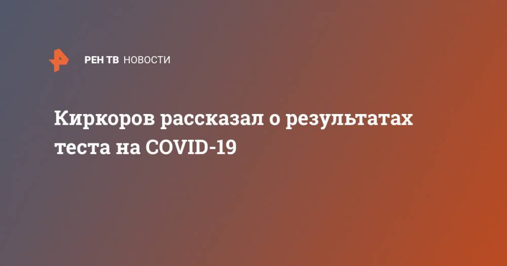 Филипп Киркоров - Бедрос Киркоров - Киркоров рассказал о результатах теста на COVID-19 - ren.tv