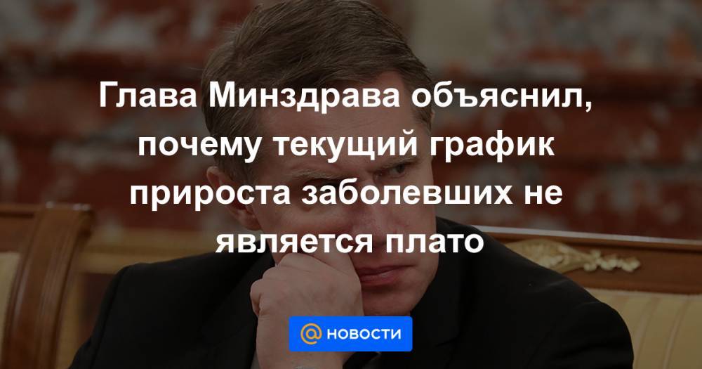 Глава Минздрава объяснил, почему текущий график прироста заболевших не является плато - news.mail.ru
