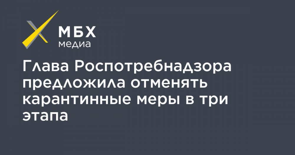 Анна Попова - Глава Роспотребнадзора предложила отменять карантинные меры в три этапа - mbk.news