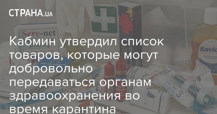 Кабмин утвердил список товаров, которые могут добровольно передаваться органам здравоохранения во время карантина - strana.ua