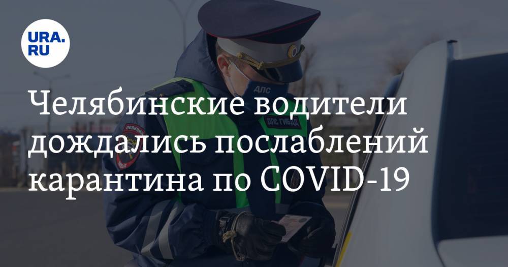 Челябинские водители дождались послаблений карантина по COVID-19 - ura.news - Челябинская обл.