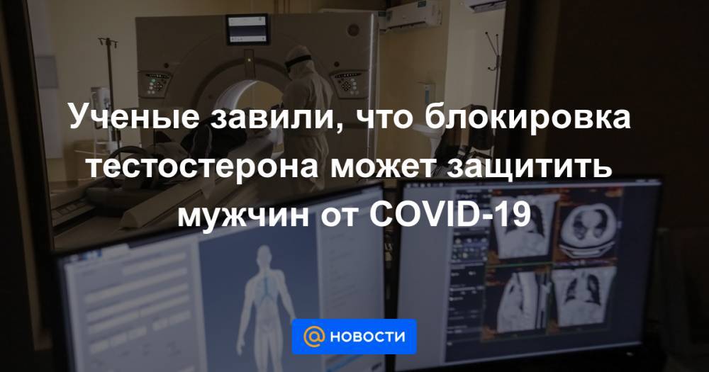 Ученые завили, что блокировка тестостерона может защитить мужчин от COVID-19 - news.mail.ru
