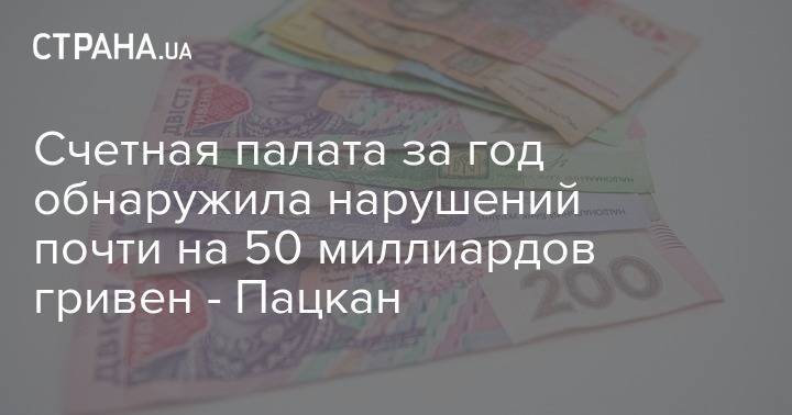 Валерий Пацкан - Счетная палата за год обнаружила нарушений почти на 50 миллиардов гривен - Пацкан - strana.ua - Украина