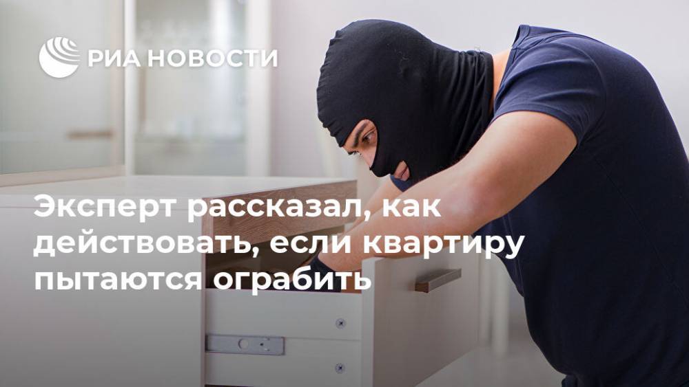 Андрей Цыбаков - Эксперт рассказал, как действовать, если квартиру пытаются ограбить - ria.ru - Москва
