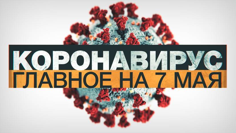 Джонс Хопкинс - Коронавирус в России и мире: главные новости о распространении COVID-19 к 7 мая - russian.rt.com - Россия