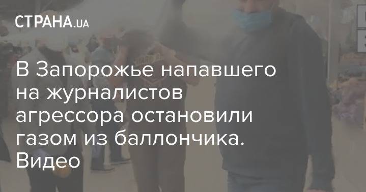 В Запорожье напавшего на журналистов агрессора остановили газом из баллончика. Видео - strana.ua - Запорожье