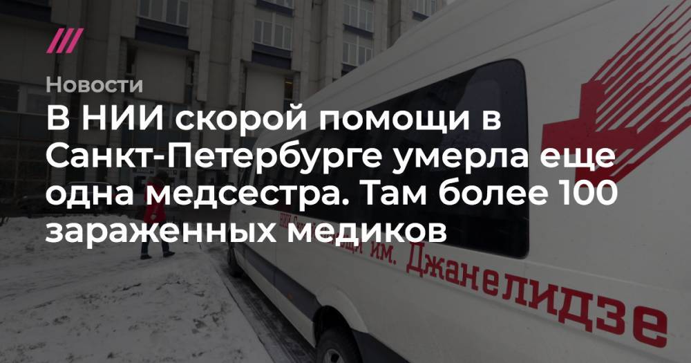Олег Эргашев - В НИИ скорой помощи в Санкт-Петербурге умерла еще одна медсестра. Там более 100 зараженных медиков - tvrain.ru - Санкт-Петербург