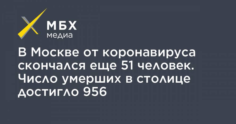 В Москве от коронавируса скончался еще 51 человек. Число умерших в столице достигло 956 - mbk.news - Москва