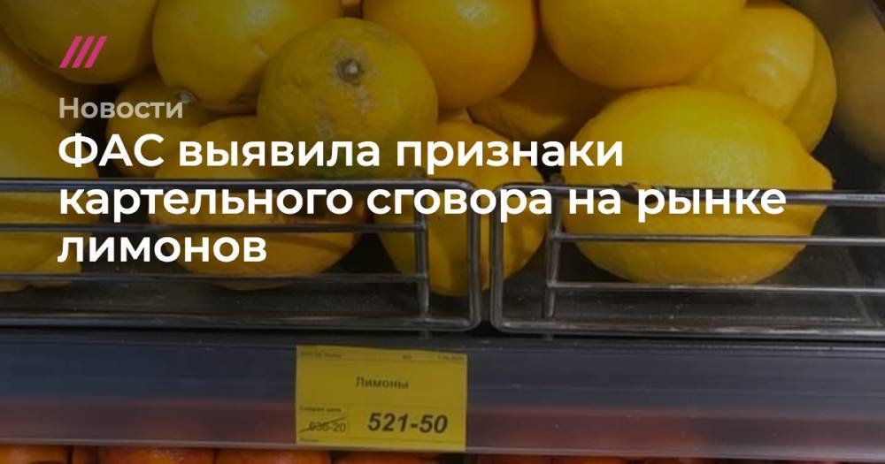 ФАС проверит возможный картельный сговор на рынке лимонов - tvrain.ru