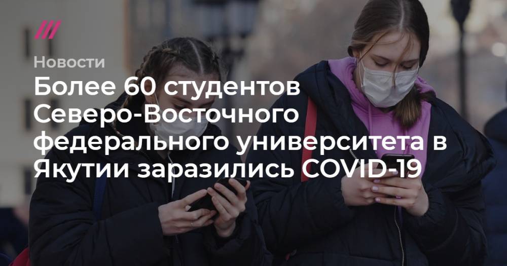 Более 60 студентов Северо-Восточного федерального университета в Якутии заразились COVID-19 - tvrain.ru - республика Саха
