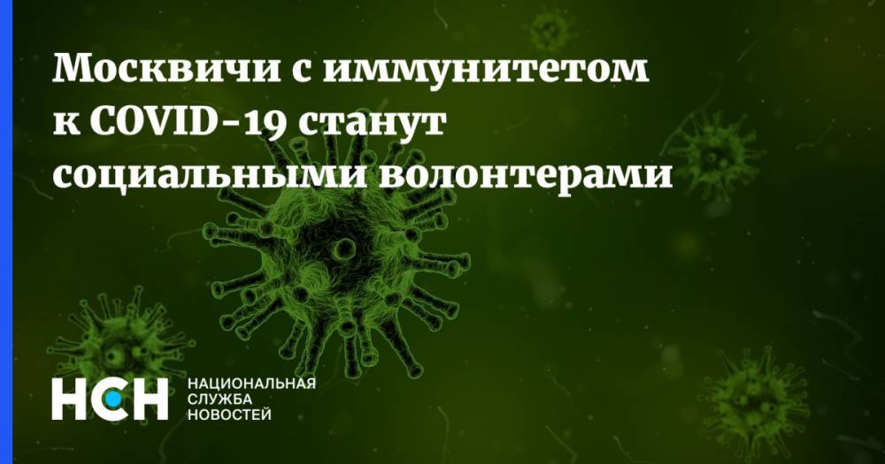 Анастасий Раков - Москвичи с иммунитетом к COVID-19 станут социальными волонтерами - nsn.fm - Москва