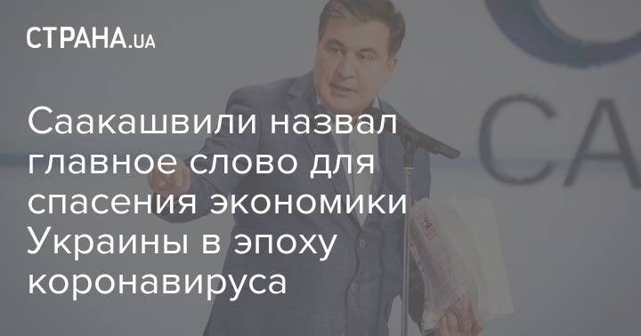 Михаил Саакашвили - Саакашвили назвал главное слово для спасения экономики Украины в эпоху коронавируса - strana.ua - Украина