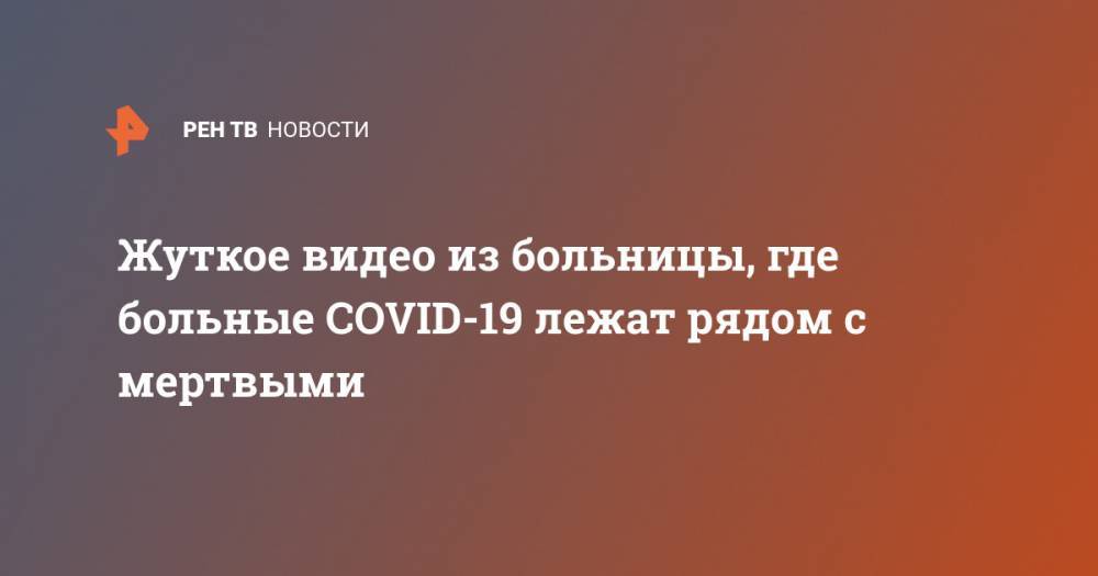 Жуткое видео из больницы, где больные COVID-19 лежат рядом с мертвыми - ren.tv - штат Махараштра - India