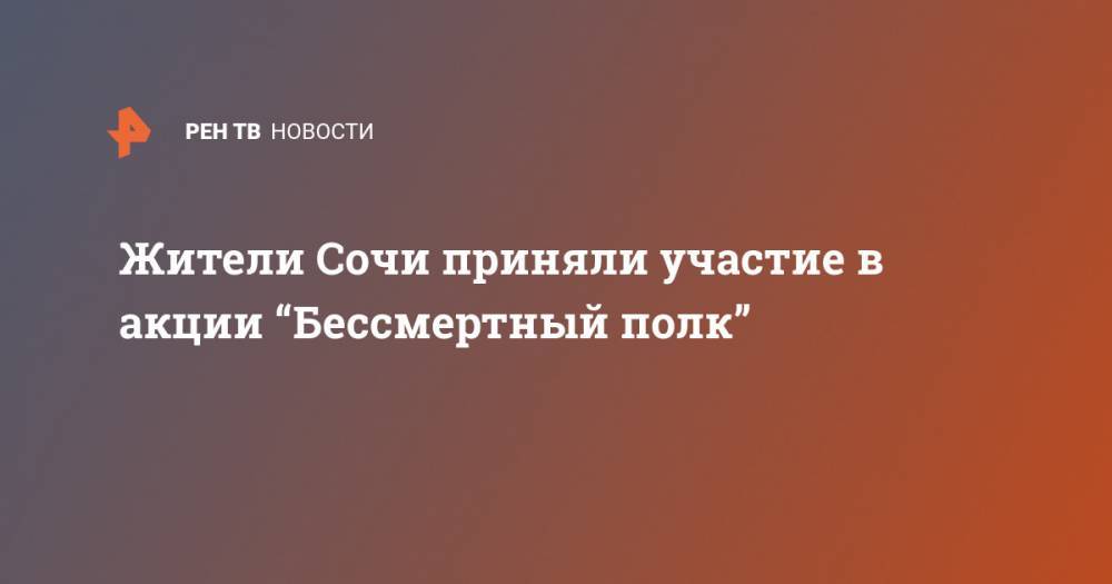 Жители Сочи приняли участие в акции “Бессмертный полк” - ren.tv - Минск - Сочи