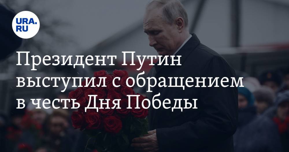 Владимир Путин - Президент Путин выступил с обращением в честь Дня Победы - ura.news - Россия