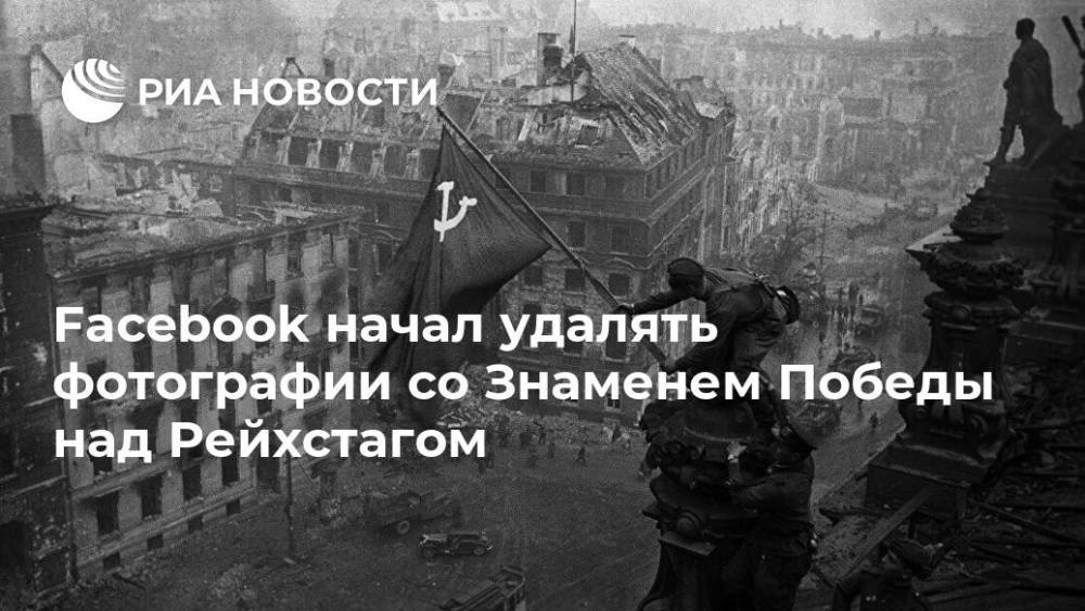 Facebook начал удалять фотографии со Знаменем Победы над Рейхстагом - ria.ru - Москва