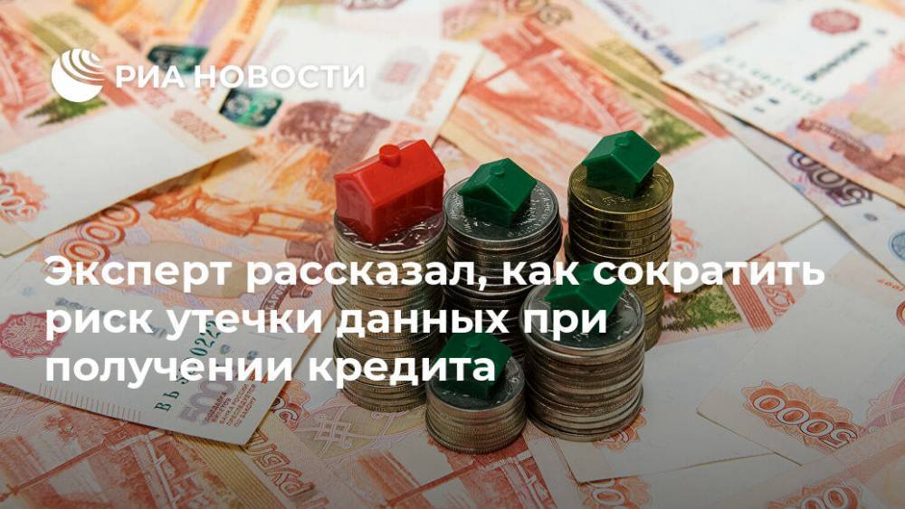 Эксперт рассказал, как сократить риск утечки данных при получении кредита - ria.ru - Москва